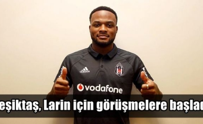 Beşiktaş, Larin için görüşmelere başladı