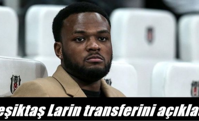 Beşiktaş Larin transferini açıkladı