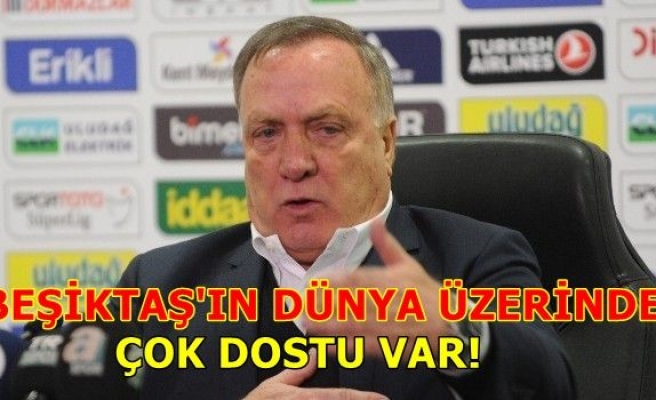 “Beşiktaş’ın dünya üzerinde çok fazla dostu var”