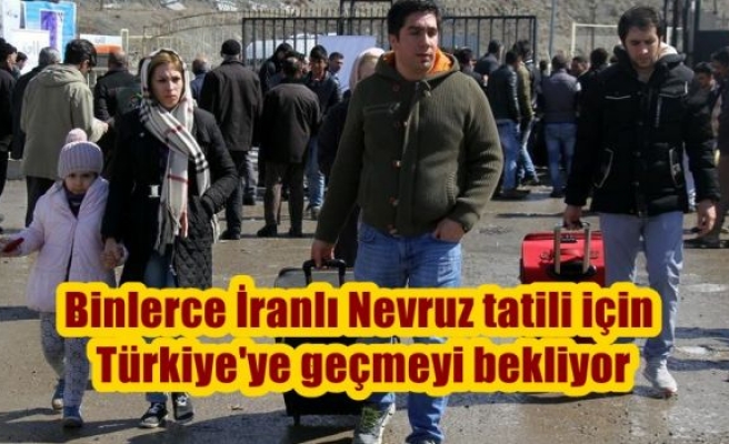 Binlerce İranlı Nevruz tatili için Türkiye'ye geçmeyi bekliyor
