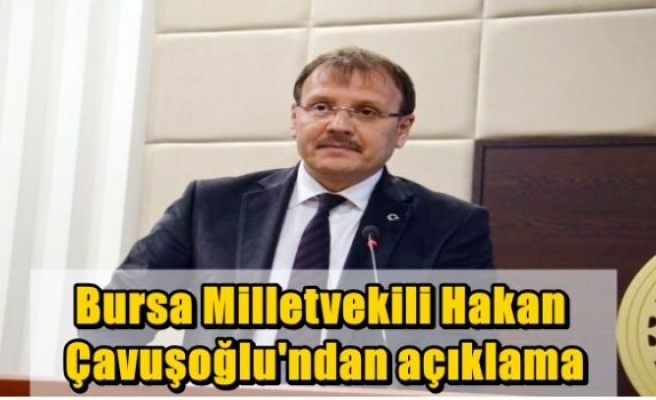Bursa Milletvekili Hakan Çavuşoğlu'ndan açıklama