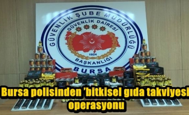 Bursa polisinden ’bitkisel gıda takviyesi’ operasyonu