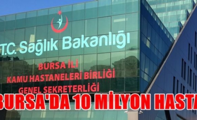 Bursa'da 10 milyon hasta