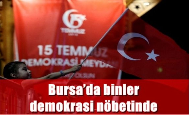 Bursa’da binler demokrasi nöbetinde