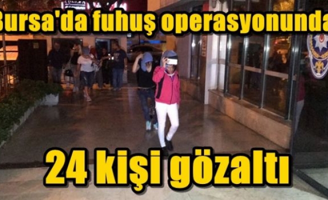 Bursa'da fuhuş operasyonunda: 24 kişi gözaltı