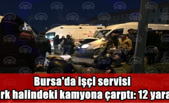  Bursa'da işçi servisi park halindeki kamyona çarptı