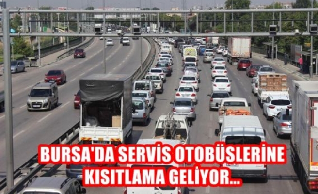 Bursa'da servis otobüslerine kısıtlama geliyor...