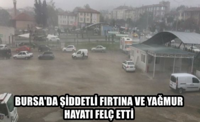 Bursa'da şiddetli fırtına ve yağmur hayatı felç etti