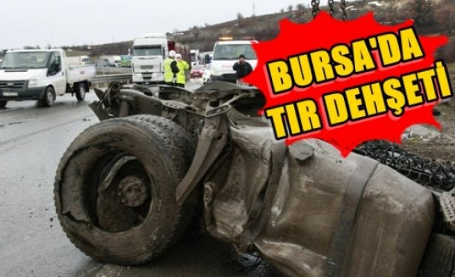 Bursa'da TIR dehşeti...
