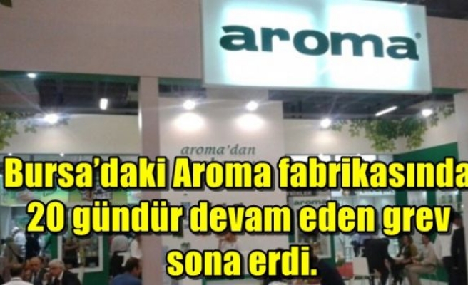 Bursa’daki Aroma fabrikasında 20 gündür devam eden grev sona erdi.