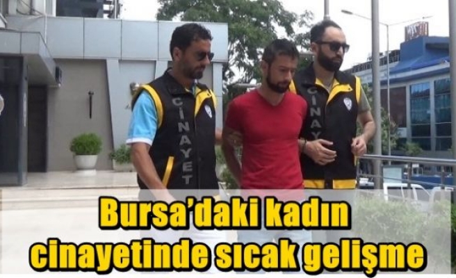 Bursa’daki kadın cinayetinde sıcak gelişme