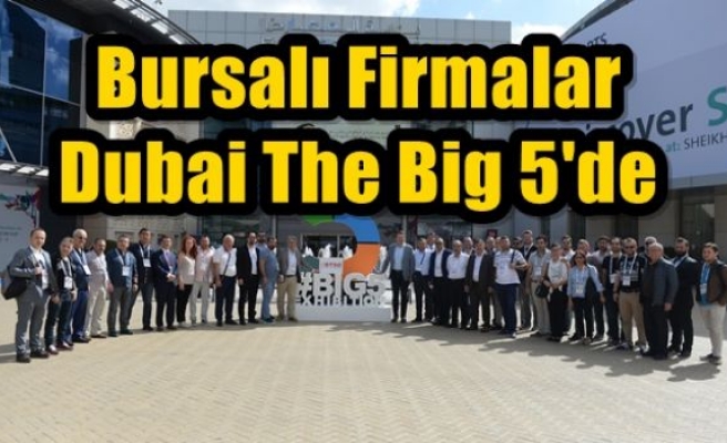Bursalı Firmalar Dubai The Big 5'de