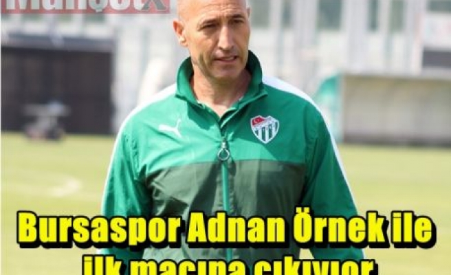 Bursaspor Adnan Örnek ile ilk maçına çıkıyıor