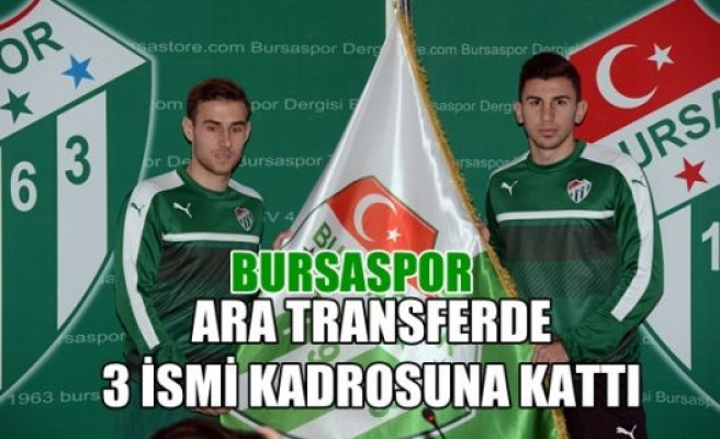 Bursaspor ara transferde 3 ismi kadrosuna kattı