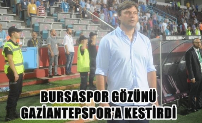 Bursaspor gözünü Gaziantepspor'a kestirdi