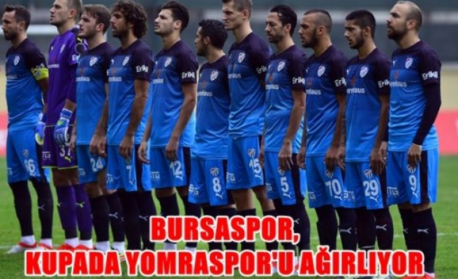 Bursaspor, kupada Yomraspor’u ağırlıyor