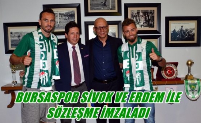 Bursaspor sivok ve erdem ile sözleşme imzaladı