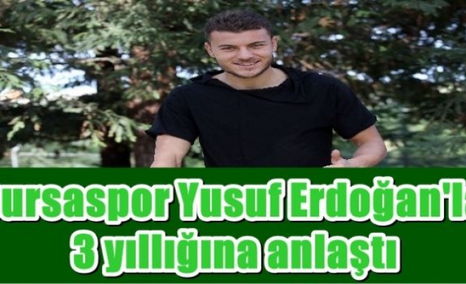 Bursaspor Yusuf Erdoğan'la 3 yıllığına anlaştı