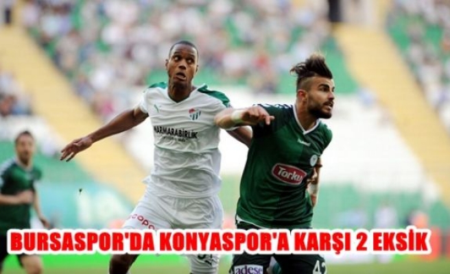Bursaspor'da Konyaspor'a karşı 2 eksik