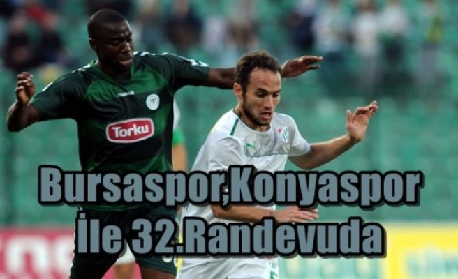 Bursaspor,Konyaspor İle 32.Randevuda