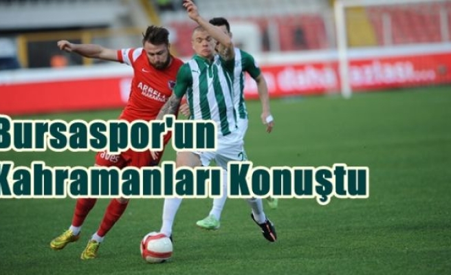 Bursaspor'un Kahramanları Konuştu