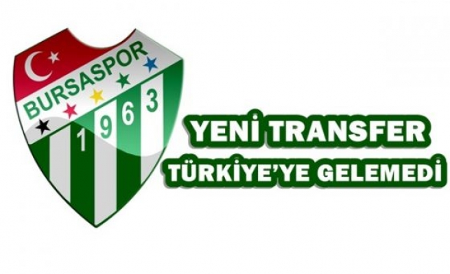 Bursaspor'un Yeni Transferi Türkiye'ye Gelemedi
