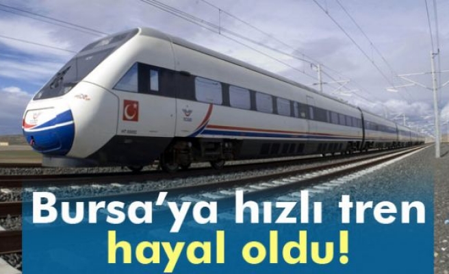Bursa'ya hızlı tren hayal oldu
