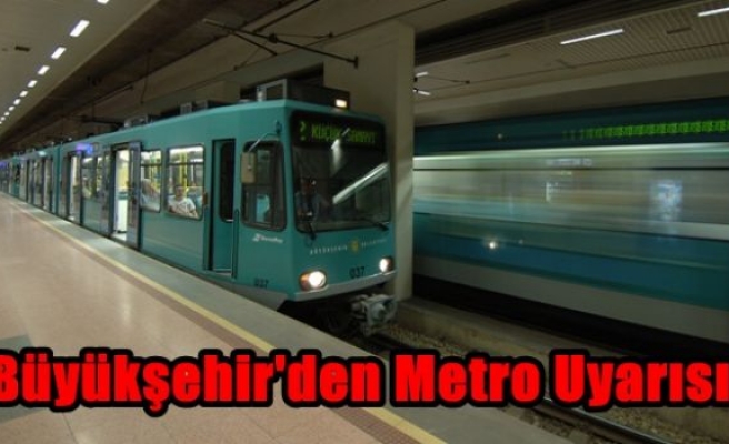 Büyükşehir'den Metro Uyarısı
