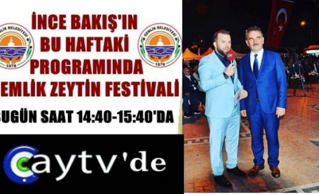 Çay Tv'de ''İnce Bakış'' da bugün Gemlik Zeytin Festivalinde