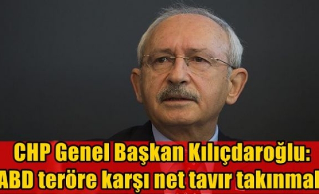 CHP Genel Başkan Kılıçdaroğlu: ABD teröre karşı net tavır takınmalı