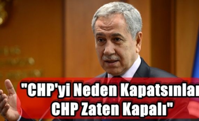 “CHP'yi Neden Kapatsınlar,CHP Zaten Kapalı“
