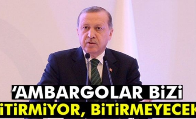 Cumhurbaşkanı Erdoğan: Ambargolar bizi bitirmiyor, bitirmeyecek