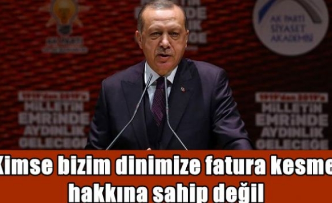 Cumhurbaşkanı Erdoğan: Kimse bizim dinimize fatura kesme hakkına sahip değil