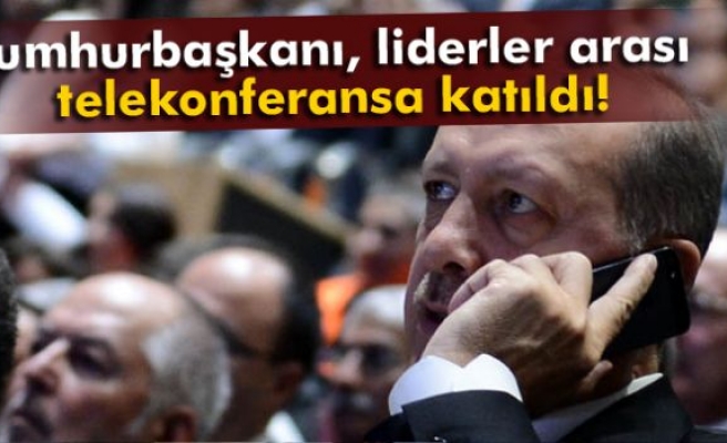 Cumhurbaşkanı Erdoğan, liderler arası telekonferansa katıldı
