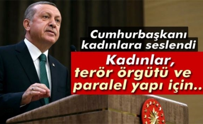 Cumhurbaşkanı Erdoğan: 'Terör örgütü ve paralel yapı için kadınlar araçtır'
