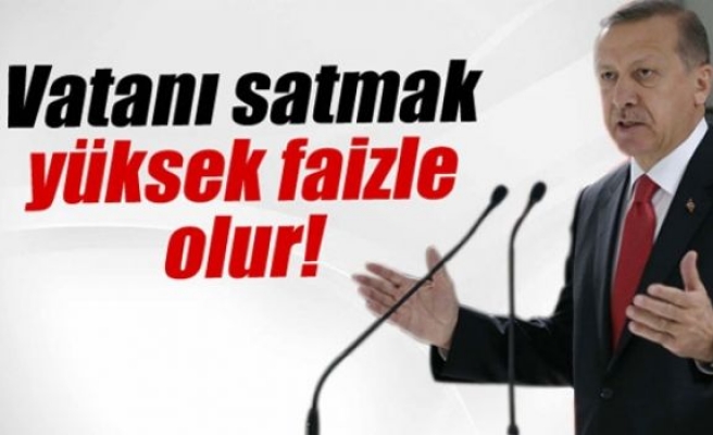 Cumhurbaşkanı Erdoğan: 'Vatanı satmak yüksek faizle olur'