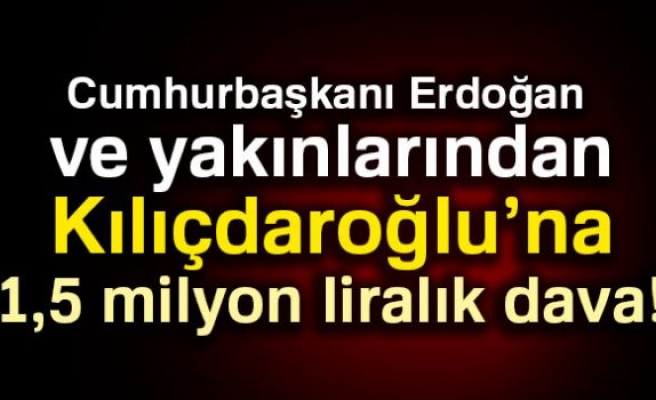 Cumhurbaşkanı Erdoğan ve yakınları Kılıçdaroğlu'na 1,5 milyon liralık dava açtı!