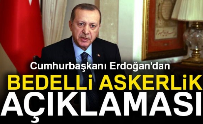 Cumhurbaşkanı Erdoğan'dan flaş bedelli askerlik açıklaması