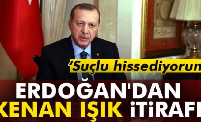 Cumhurbaşkanı Erdoğan'dan Kenan Işık itirafı: Suçlu hissediyorum