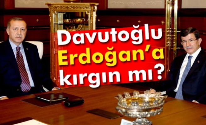 Davutoğlu, Erdoğan'a kırgın mı?