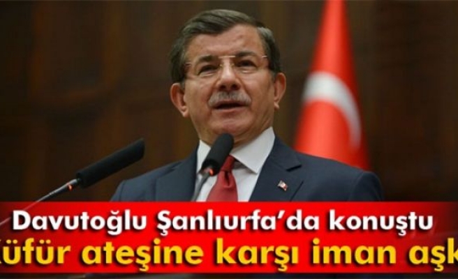 Davutoğlu: 'Küfür ateşine karşı iman aşkı'