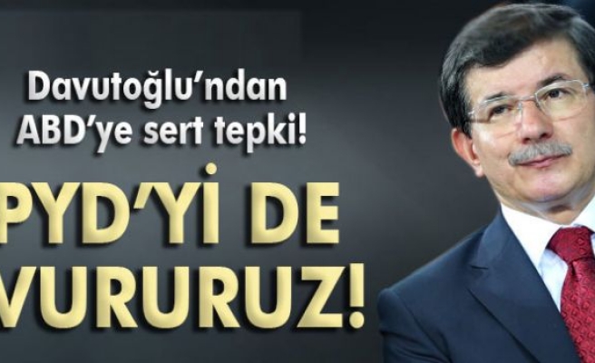 Davutoğlu: 'PYD'yi de vururuz!'