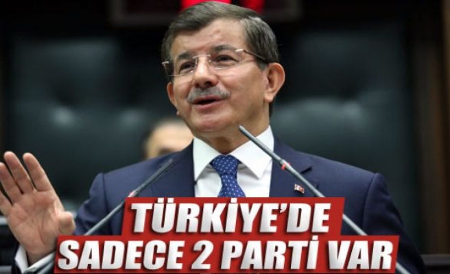 Davutoğlu: 'Türkiye’de sadece 2 parti var'