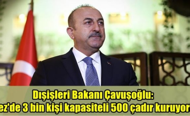 Dışişleri Bakanı Çavuşoğlu: Azez'de 3 bin kişi kapasiteli 500 çadır kuruyoruz