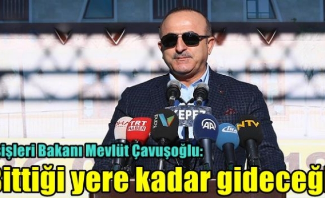 Dışişleri Bakanı Mevlüt Çavuşoğlu: Bittiği yere kadar gideceğiz
