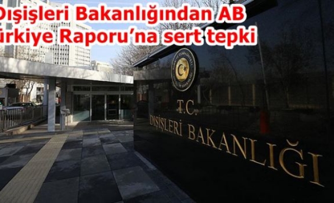 Dışişleri Bakanlığından AB Türkiye Raporu’na sert tepki