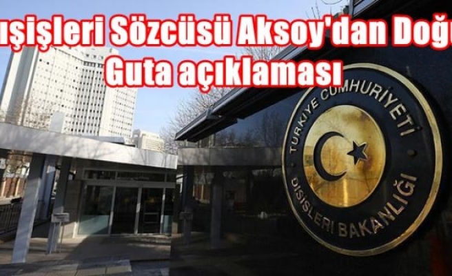 Dışişleri Sözcüsü Aksoy'dan Doğu Guta açıklaması