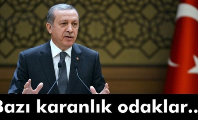 Erdoğan: 'Bazı karanlık odaklar...'