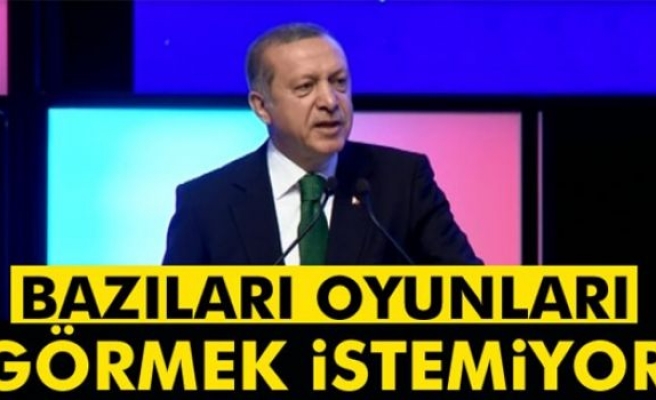Erdoğan: Bazıları oynanan oyunları görmek istemiyor