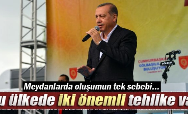 Erdoğan: 'Bu ülkede iki önemli tehlike var'